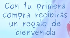 con tu primera compra recibirás un regalo de bienvenida